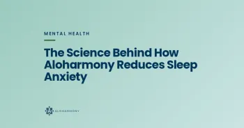 The Science Behind How Aloharmony Reduces Sleep Anxiety