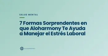 7 Formas Sorprendentes en que Aloharmony Te Ayuda a Manejar el Estrés Laboral