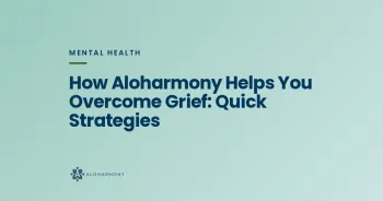 How Aloharmony Helps You Overcome Grief: Quick Strategies