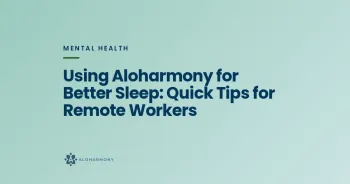 Using Aloharmony for Better Sleep: Quick Tips for Remote Workers