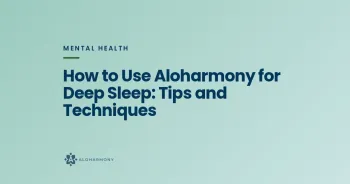 How to Use Aloharmony for Deep Sleep: Tips and Techniques