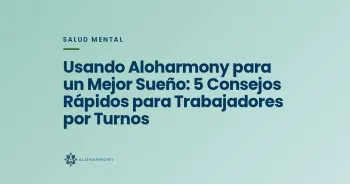 Usando Aloharmony para un Mejor Sueño: 5 Consejos Rápidos para Trabajadores por Turnos