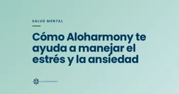 Cómo Aloharmony te ayuda a manejar el estrés y la ansiedad