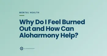 Why Do I Feel Burned Out and How Can Aloharmony Help?