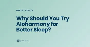 Why Should You Try Aloharmony for Better Sleep?
