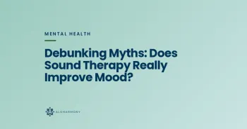 Debunking Myths: Does Sound Therapy Really Improve Mood?