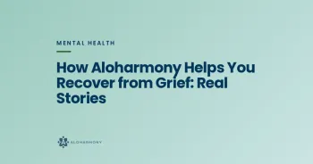 How Aloharmony Helps You Recover from Grief: Real Stories