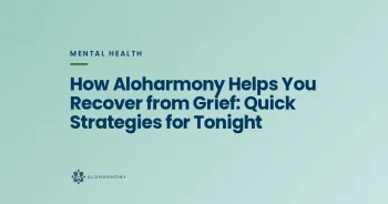 How Aloharmony Helps You Recover from Grief: Quick Strategies for Tonight