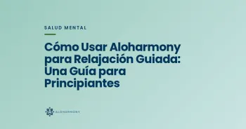 Cómo Usar Aloharmony para Relajación Guiada: Una Guía para Principiantes