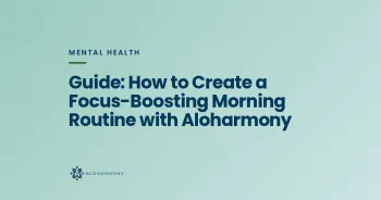 Guide: How to Create a Focus-Boosting Morning Routine with Aloharmony