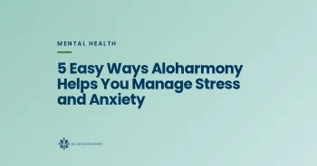 5 Easy Ways Aloharmony Helps You Manage Stress and Anxiety