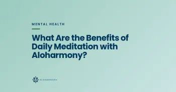 What Are the Benefits of Daily Meditation with Aloharmony?