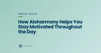 How Aloharmony Helps You Stay Motivated Throughout the Day