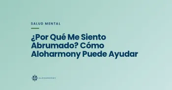 ¿Por Qué Me Siento Abrumado? Cómo Aloharmony Puede Ayudar