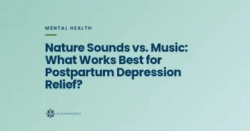Nature Sounds vs. Music: What Works Best for Postpartum Depression Relief?