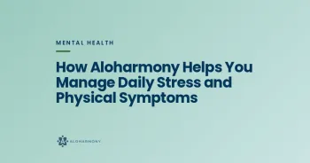 How Aloharmony Helps You Manage Daily Stress and Physical Symptoms