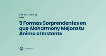 5 Formas Sorprendentes en que Aloharmony Mejora tu Ánimo al Instante