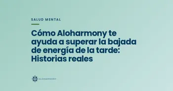 Cómo Aloharmony te ayuda a superar la bajada de energía de la tarde: Historias reales