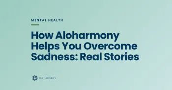 How Aloharmony Helps You Overcome Sadness: Real Stories