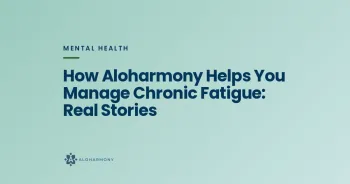 How Aloharmony Helps You Manage Chronic Fatigue: Real Stories