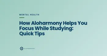 How Aloharmony Helps You Focus While Studying: Quick Tips