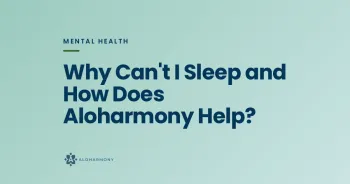 Why Can't I Sleep and How Does Aloharmony Help?