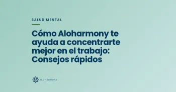 Cómo Aloharmony te ayuda a concentrarte mejor en el trabajo: Consejos rápidos