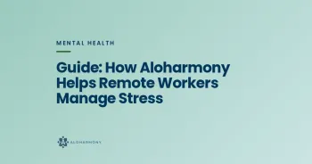 Guide: How Aloharmony Helps Remote Workers Manage Stress