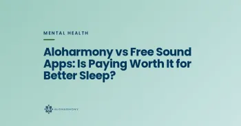 Aloharmony vs Free Sound Apps: Is Paying Worth It for Better Sleep?
