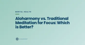 Aloharmony vs. Traditional Meditation for Focus: Which is Better?