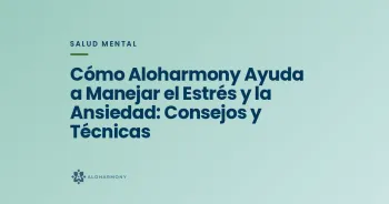 Cómo Aloharmony Ayuda a Manejar el Estrés y la Ansiedad: Consejos y Técnicas