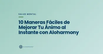 10 Maneras Fáciles de Mejorar Tu Ánimo al Instante con Aloharmony