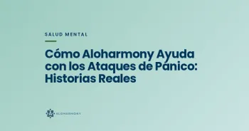 Cómo Aloharmony Ayuda con los Ataques de Pánico: Historias Reales