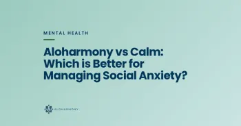 Aloharmony vs Calm: Which is Better for Managing Social Anxiety?