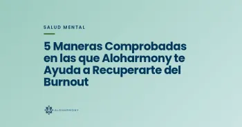 5 Maneras Comprobadas en las que Aloharmony te Ayuda a Recuperarte del Burnout
