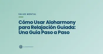 Cómo Usar Aloharmony para Relajación Guiada: Una Guía Paso a Paso