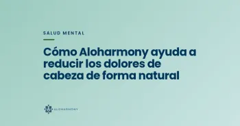 Cómo Aloharmony ayuda a reducir los dolores de cabeza de forma natural