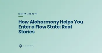 How Aloharmony Helps You Enter a Flow State: Real Stories