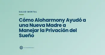 Cómo Aloharmony Ayudó a una Nueva Madre a Manejar la Privación del Sueño