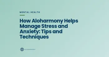 How Aloharmony Helps Manage Stress and Anxiety: Tips and Techniques
