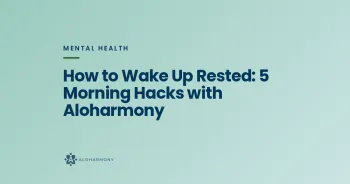 How to Wake Up Rested: 5 Morning Hacks with Aloharmony