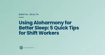 Using Aloharmony for Better Sleep: 5 Quick Tips for Shift Workers