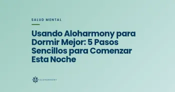 Usando Aloharmony para Dormir Mejor: 5 Pasos Sencillos para Comenzar Esta Noche