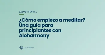 ¿Cómo empiezo a meditar? Una guía para principiantes con Aloharmony