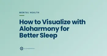 How to Visualize with Aloharmony for Better Sleep