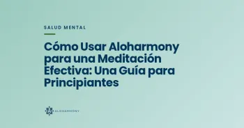 Cómo Usar Aloharmony para una Meditación Efectiva: Una Guía para Principiantes