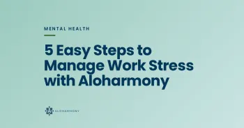 5 Easy Steps to Manage Work Stress with Aloharmony