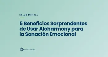 5 Beneficios Sorprendentes de Usar Aloharmony para la Sanación Emocional