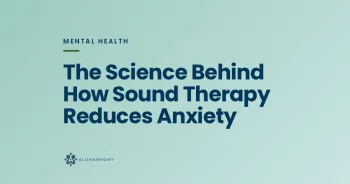 The Science Behind How Sound Therapy Reduces Anxiety