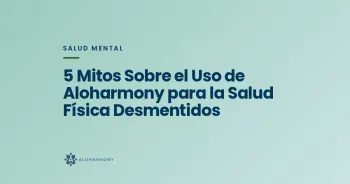 5 Mitos Sobre el Uso de Aloharmony para la Salud Física Desmentidos